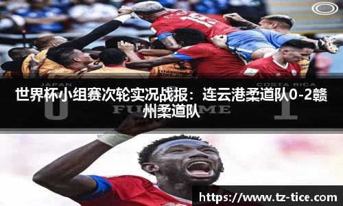 世界杯小组赛次轮实况战报：连云港柔道队0-2赣州柔道队
