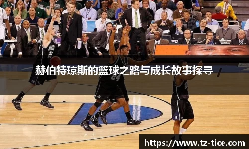 赫伯特琼斯的篮球之路与成长故事探寻